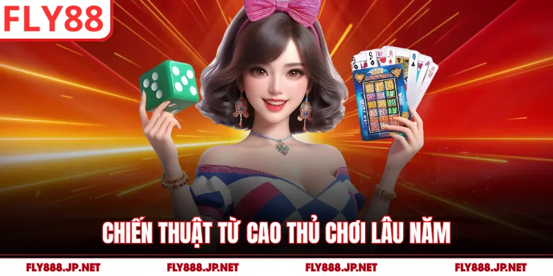 Chiến thuật từ cao thủ chơi lâu năm